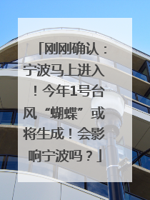 刚刚确认：宁波马上进入！今年1号台风“蝴蝶”或将生成！会影响宁波吗？