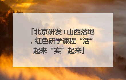 北京研发+山西落地，红色研学课程“活”起来“实”起来