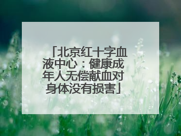 北京红十字血液中心：健康成年人无偿献血对身体没有损害
