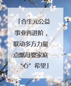 合生元公益事业再进阶，联动多方力量点燃母婴家庭“心”希望