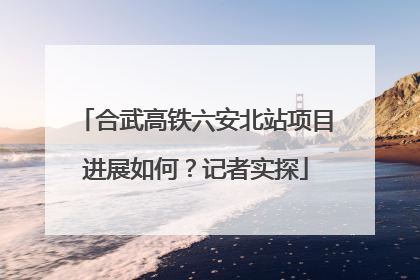 合武高铁六安北站项目进展如何？记者实探