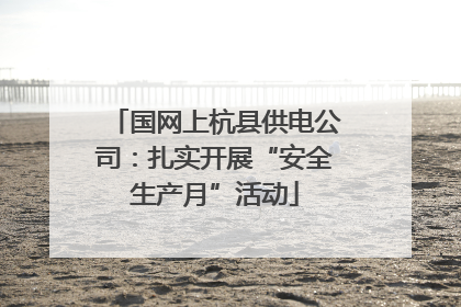 国网上杭县供电公司：扎实开展“安全生产月”活动