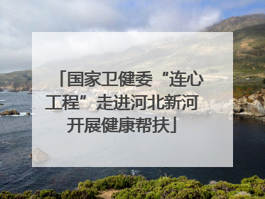 国家卫健委“连心工程”走进河北新河开展健康帮扶