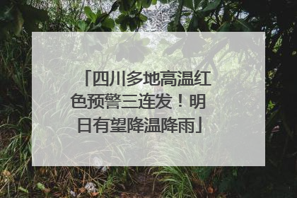 四川多地高温红色预警三连发！明日有望降温降雨