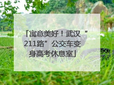 寓意美好！武汉“211路”公交车变身高考休息室