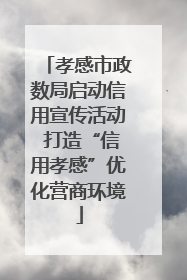 孝感市政数局启动信用宣传活动 打造“信用孝感”优化营商环境