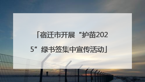 宿迁市开展“护苗2025”绿书签集中宣传活动