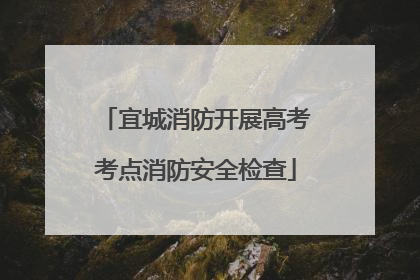 宜城消防开展高考考点消防安全检查