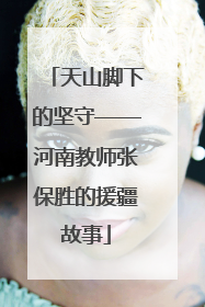 天山脚下的坚守——河南教师张保胜的援疆故事