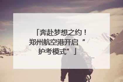 奔赴梦想之约！郑州航空港开启“护考模式”