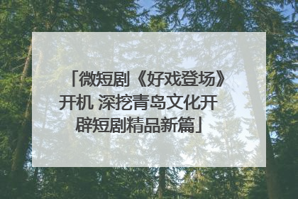 微短剧《好戏登场》开机 深挖青岛文化开辟短剧精品新篇