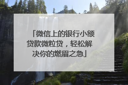 微信上的银行小额贷款微粒贷，轻松解决你的燃眉之急