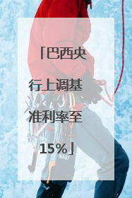 巴西央行上调基准利率至15％