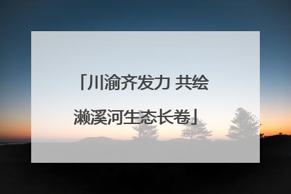 川渝齐发力 共绘濑溪河生态长卷