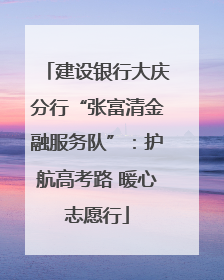 建设银行大庆分行“张富清金融服务队”：护航高考路 暖心志愿行