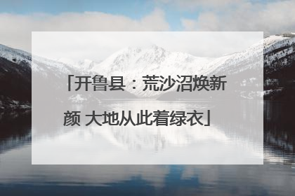 开鲁县：荒沙沼焕新颜 大地从此着绿衣