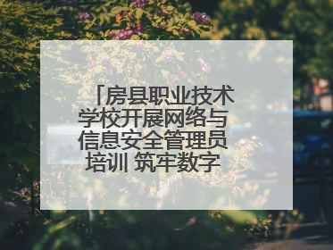 房县职业技术学校开展网络与信息安全管理员培训 筑牢数字时代安全防线