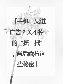 手机一晃进广告？关不掉的“摇一摇”，背后藏着这些秘密