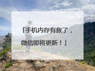 手机内存有救了，微信即将更新！