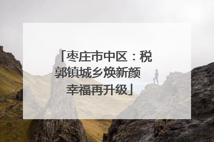 枣庄市中区：税郭镇城乡焕新颜 幸福再升级