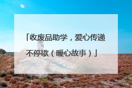 收废品助学，爱心传递不停歇（暖心故事）