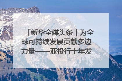 新华全媒头条｜为全球可持续发展贡献多边力量——亚投行十年发展观察（3）