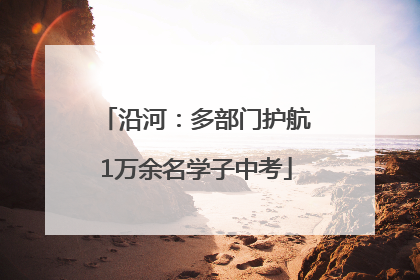 沿河：多部门护航1万余名学子中考