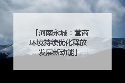 河南永城：营商环境持续优化释放发展新动能