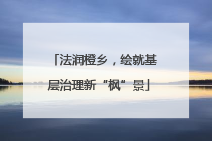 法润橙乡，绘就基层治理新“枫”景