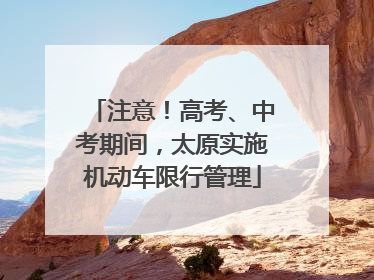 注意！高考、中考期间，太原实施机动车限行管理
