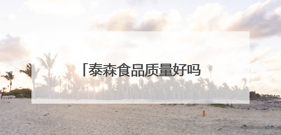 泰森食品质量好吗？多环节强化质量安全，彰显企业担当