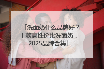 洗面奶什么品牌好？十款高性价比洗面奶，2025品牌合集