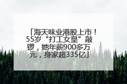 海天味业港股上市！55岁“打工女皇”敲锣，她年薪900多万元，身家超335亿