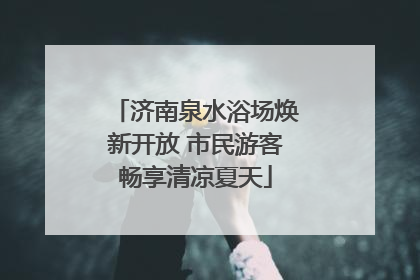 济南泉水浴场焕新开放 市民游客畅享清凉夏天