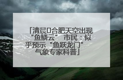 清晨﻿合肥天空出现“鱼鳞云” 市民：似乎预示“鱼跃龙门” 气象专家科普