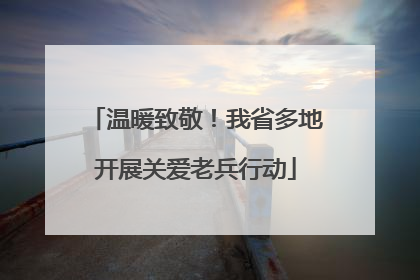 温暖致敬！我省多地开展关爱老兵行动