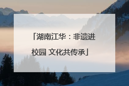 湖南江华：非遗进校园 文化共传承