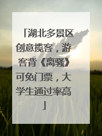 湖北多景区创意揽客，游客背《离骚》可免门票，大学生通过率高