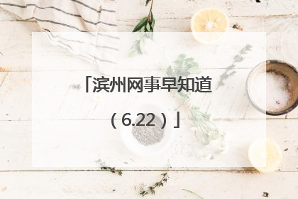 滨州网事早知道（6.22）
