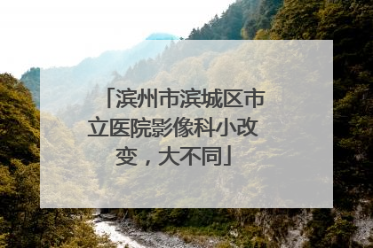 滨州市滨城区市立医院影像科小改变，大不同