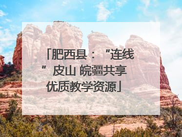 肥西县：“连线”皮山 皖疆共享优质教学资源