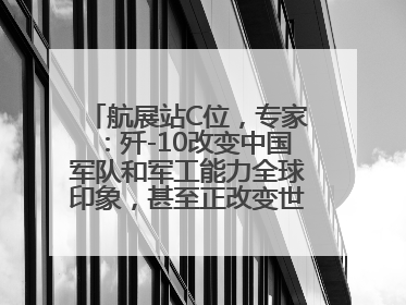 航展站C位，专家：歼-10改变中国军队和军工能力全球印象，甚至正改变世界军工格局