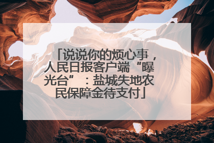 说说你的烦心事，人民日报客户端“曝光台”：盐城失地农民保障金待支付