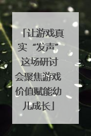 让游戏真实“发声” 这场研讨会聚焦游戏价值赋能幼儿成长