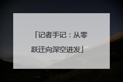 记者手记：从零跃迁向深空进发