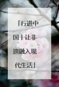 行进中国丨让非遗融入现代生活