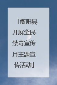 衡阳县开展全民禁毒宣传月主题宣传活动