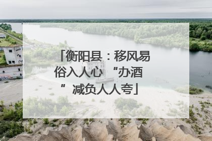 衡阳县：移风易俗入人心 “办酒”减负人人夸
