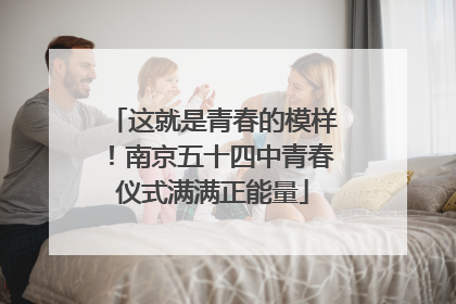 这就是青春的模样！南京五十四中青春仪式满满正能量