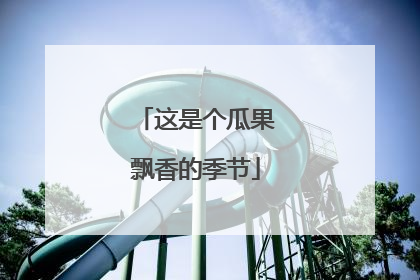 这是个瓜果飘香的季节